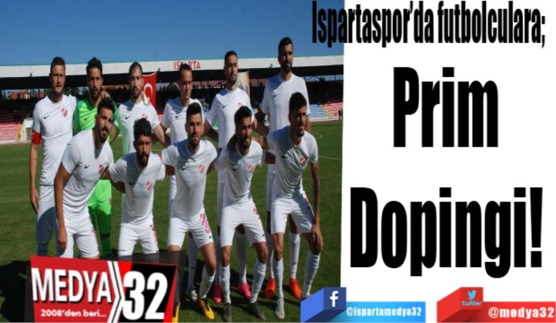Ispartaspor’da futbolculara; 
Prim 
Dopingi! 
