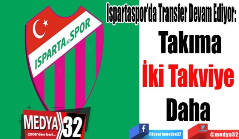 Ispartaspor’da Transfer Devam Ediyor: 
Takıma
İki Takviye 
Daha 
