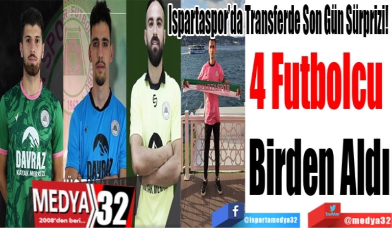 Ispartaspor’da Transferde Son Gün Sürprizi! 
4 Futbolcu 
Birden Aldı
