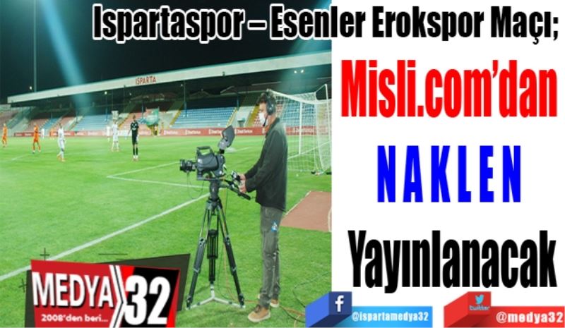 Ispartaspor – Erokspor Maçı; 
Misli.com’dan 
N A K L E N 
Yayınlanacak
