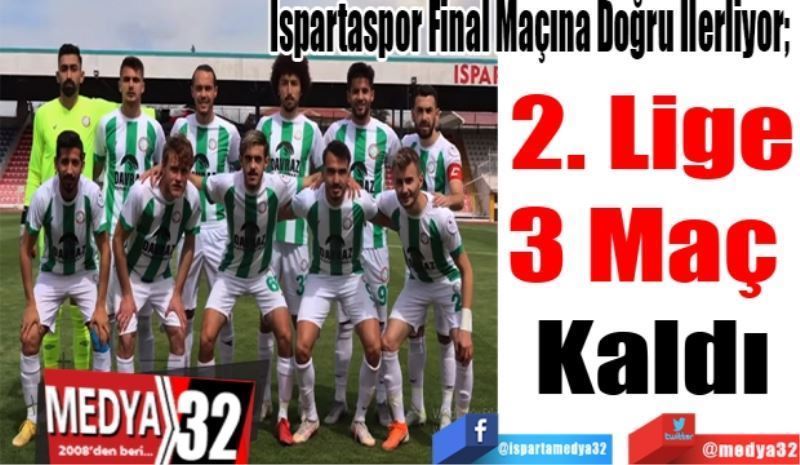 Ispartaspor Final Maçına Doğru İlerliyor; 
2. Lige
3 Maç 
Kaldı 
