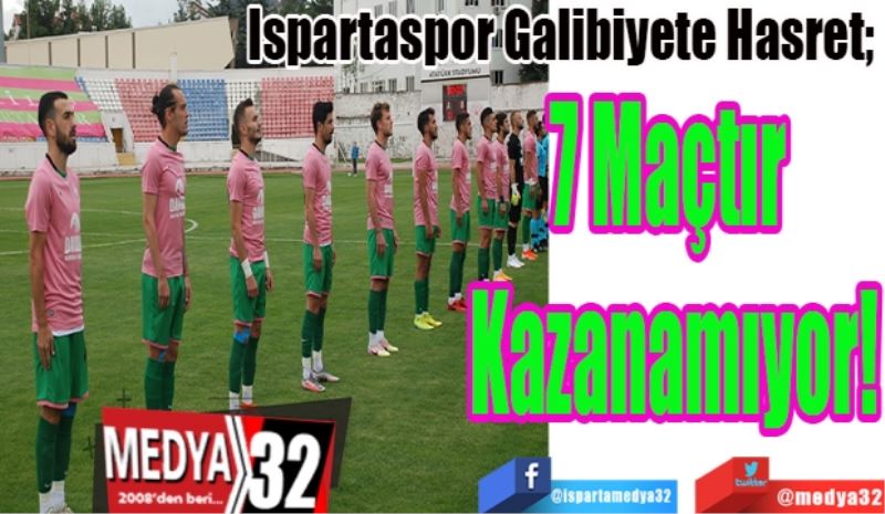 Ispartaspor Galibiyete Hasret; 
7 Maçtır 
Kazanamıyor!
