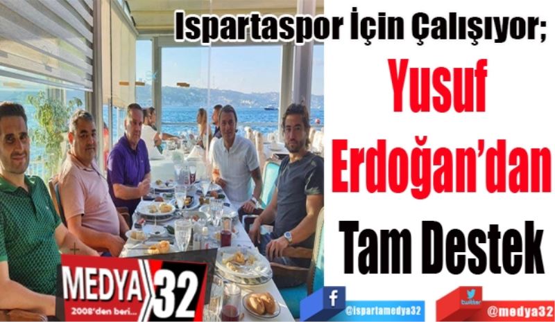 Ispartaspor İçin Çalışıyor; 
Yusuf 
Erdoğan’dan
Tam Destek
