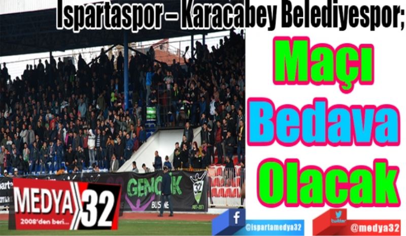 Ispartaspor – Karacabey Belediyespor; 
Maçı 
Bedava 
