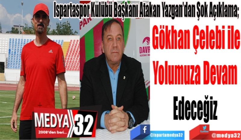 Ispartaspor Kulübü Başkanı Atakan Yazgan’dan Şok Açıklama; 
Gökhan Çelebi ile
Yolumuza Devam 
Edeceğiz 
