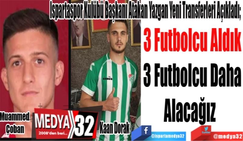 Ispartaspor Kulübü Başkanı Atakan Yazgan Yeni Transferleri Açıkladı; 
3 Futbolcu Aldık
3 Futbolcu Daha
Alacağız  
