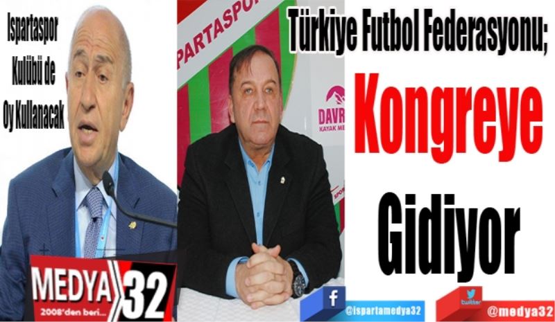 Ispartaspor 
Kulübü de
Oy Kullanacak
Türkiye Futbol Federasyonu; 
Kongreye 
Gidiyor 
