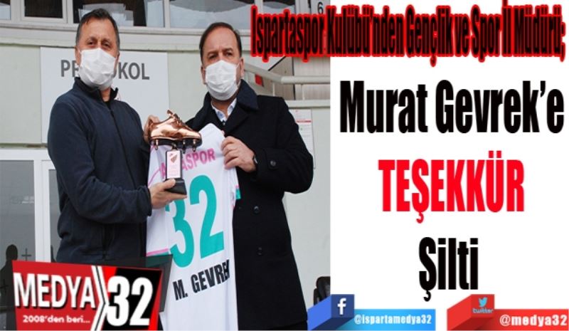 Ispartaspor Kulübü’nden Gençlik ve Spor İl Müdürü; 
Murat Gevrek’e
TEŞEKKÜR
Şilti 
