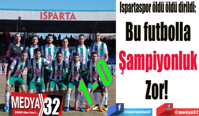 Ispartaspor öldü öldü dirildi:  
Bu futbolla
Şampiyonluk
Zor! 
