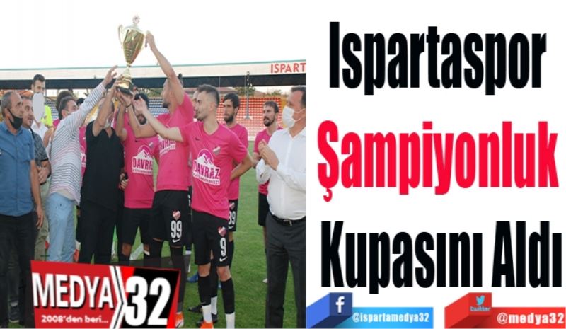 Ispartaspor 
Şampiyonluk 
Kupasını Aldı
