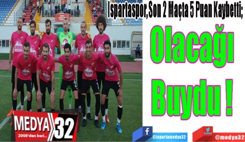 Ispartaspor, Son 2 Maçta 5 Puan Kaybetti; 
Olacağı 
Buydu(!) 
