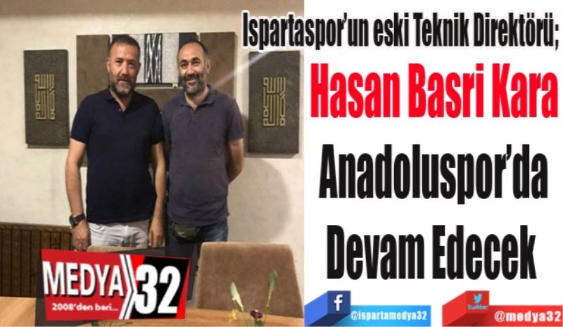 Ispartaspor’un eski Teknik Direktörü; 
Hasan Basri Kara
Anadoluspor’da
Devam Edecek 
