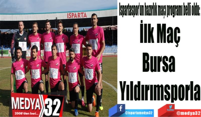 Ispartaspor’un hazırlık maçı programı belli oldu: 
İlk Maç
Bursa 
Yıldırımsporla 
