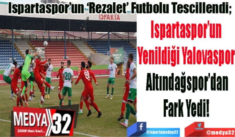 
Ispartaspor’un ‘Rezalet’ Futbolu Tescillendi; 
Ispartaspor’un 
Yenildiği Yalovaspor 
Altındağspor’dan
Fark Yedi! 
