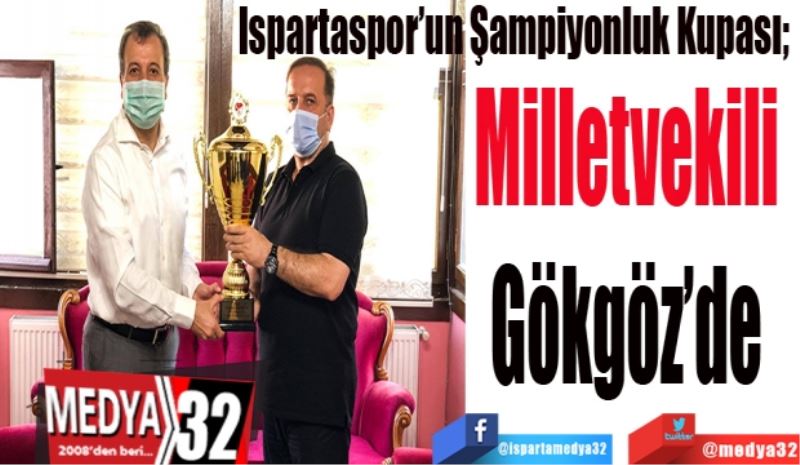 Ispartaspor’un Şampiyonluk Kupası; 
Milletvekili 
Gökgöz’de 
