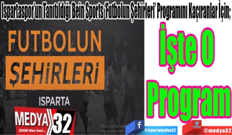 Ispartaspor’un Tanıtıldığı Bein Sports ‘Futbolun Şehirleri’ Programını Kaçıranlar İçin; 
İşte O 
Program  
