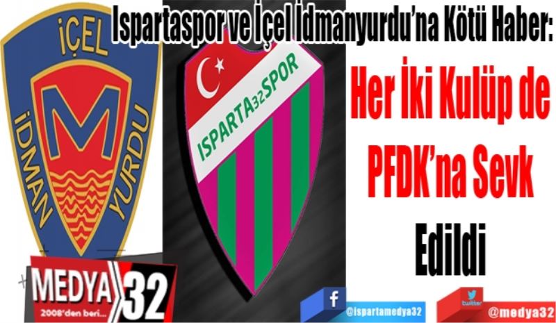 Ispartaspor ve İçel İdmanyurdu’na Kötü Haber: 
Her İki Kulüp de 
PFDK’na Sevk 
Edildi 
