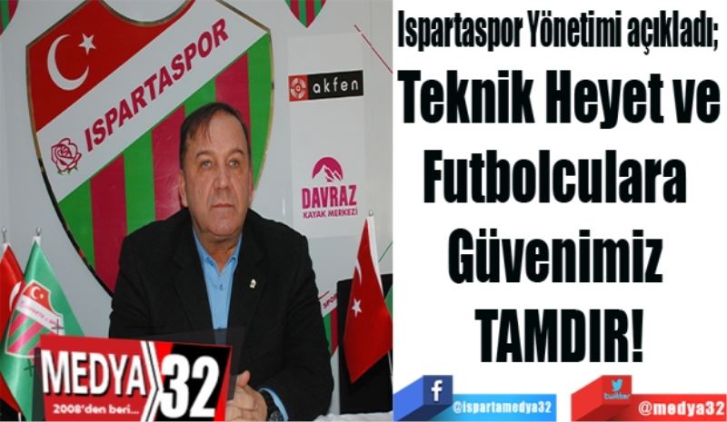 Ispartaspor Yönetimi açıkladı; 
Teknik Heyet ve
Futbolculara 
Güvenimiz 
TAMDIR!

