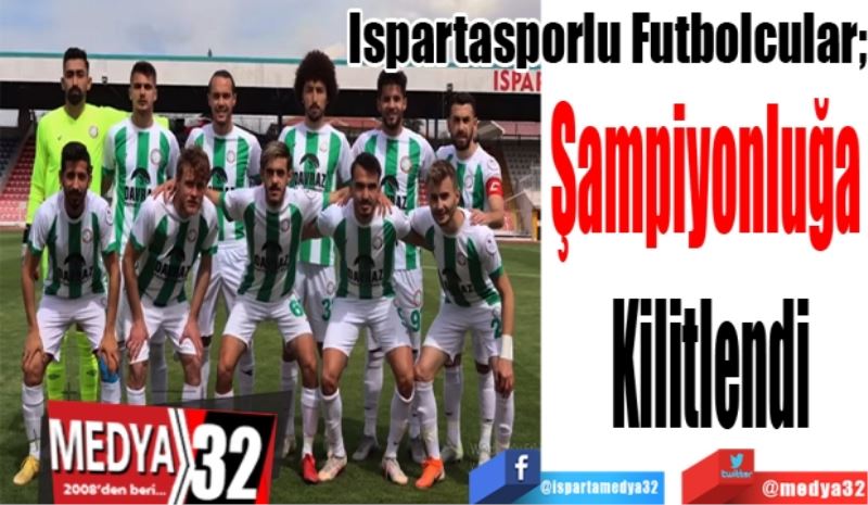 Ispartasporlu Futbolcular;
Şampiyonluğa 
Kilitlendi
