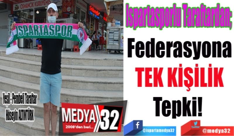 Ispartasporlu Taraftardan; 
Federasyona
TEK KİŞİLİK
Tepki! 
