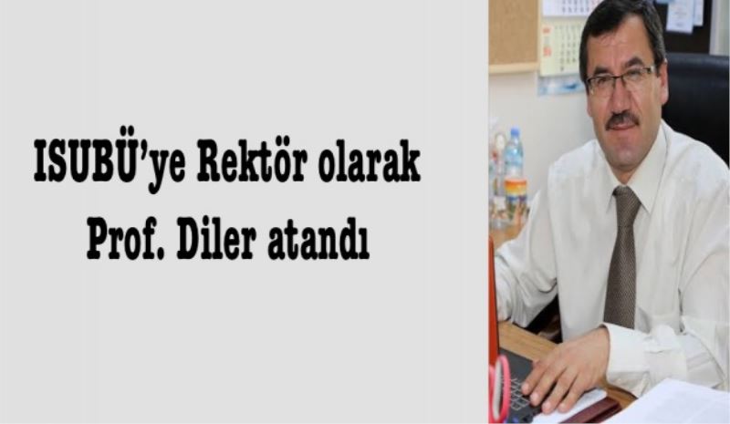 ISUBÜ Rektörlüğüne Prof. Diler atandı