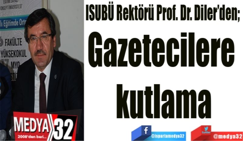 ISUBÜ Rektörü Prof. Dr. Diler’den; 
Gazetecilere 
kutlama
