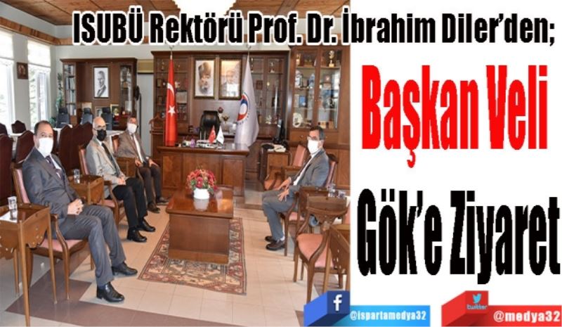 ISUBÜ Rektörü Prof. Dr. İbrahim Diler’den; 
Başkan Veli 
Gök’e Ziyaret
