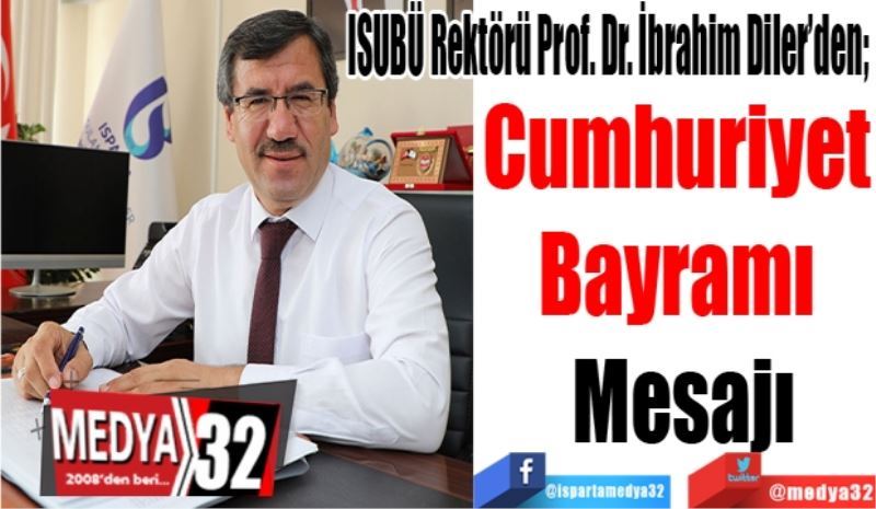 ISUBÜ Rektörü Prof. Dr. İbrahim Diler’den; 
Cumhuriyet 
Bayramı 
Mesajı
