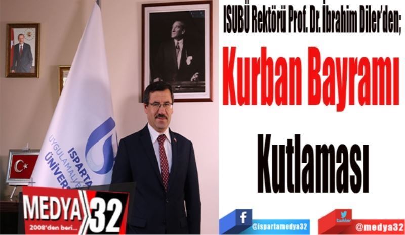 ISUBÜ Rektörü Prof. Dr. İbrahim Diler’den; 
Kurban Bayramı 
Kutlaması

