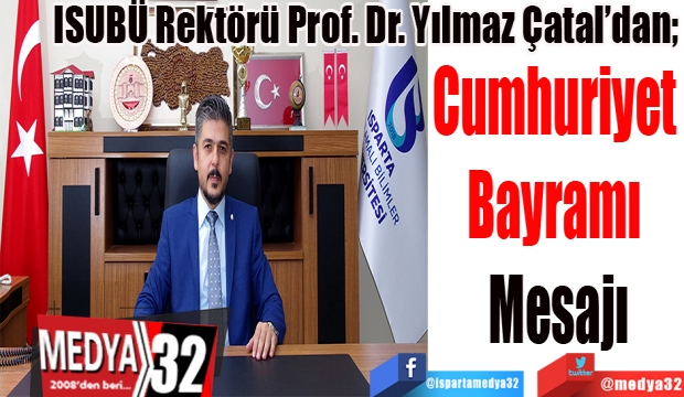 ISUBÜ Rektörü Prof. Dr. Yılmaz Çatal’dan; 
Cumhuriyet 
Bayramı 
Mesajı
