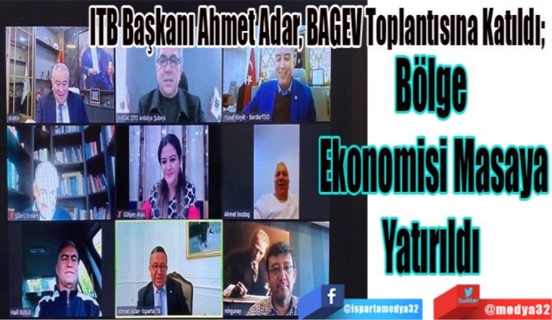 ITB Başkanı Ahmet Adar, BAGEV Toplantısına Katıldı; 
Bölge 
Ekonomisi Masaya
Yatırıldı 

