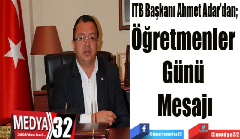 ITB Başkanı Ahmet Adar’dan; 
Öğretmenler Günü 
Mesajı
