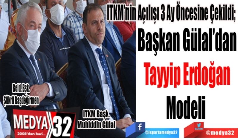 ITKM’nin Açılışı 3 Ay Öncesine Çekildi; 
Başkan Gülal’dan
Tayyip Erdoğan
Modeli 
