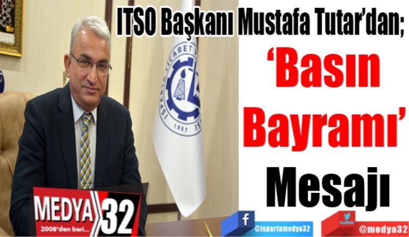 ITSO Başkanı Mustafa Tutar’dan; 
‘Basın 
Bayramı’ 
Mesajı 
