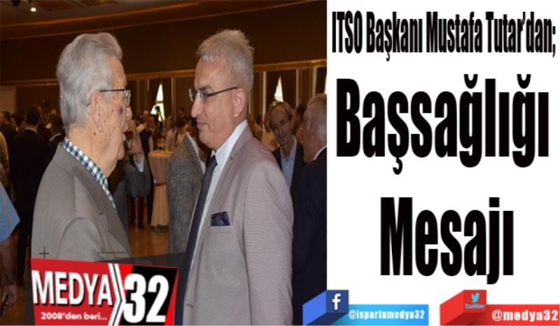 ITSO Başkanı Mustafa Tutar’dan; 
Başsağlığı 
Mesajı
