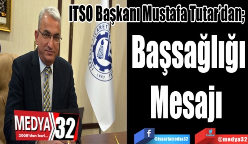 ITSO Başkanı Mustafa Tutar’dan; 
Başsağlığı
Mesajı 
