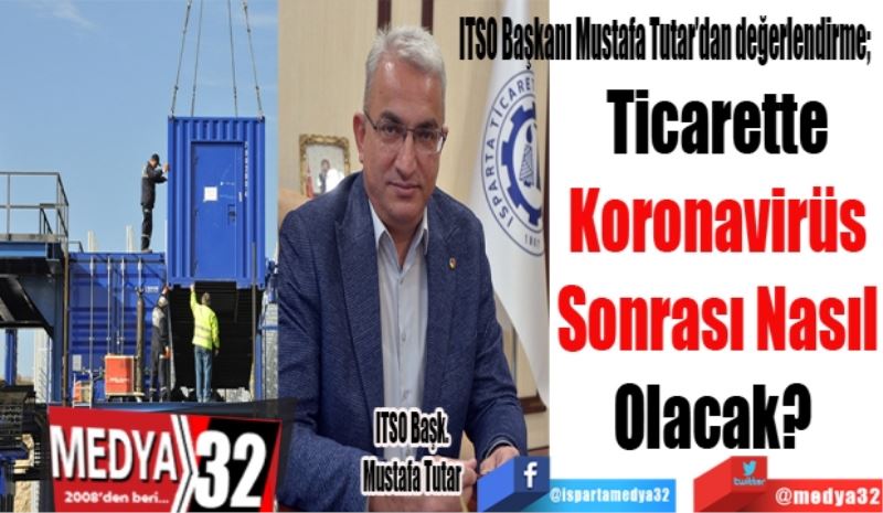 ITSO Başkanı Mustafa Tutar’dan değerlendirme; 
Ticarette
Koronavirüs
Sonrası Nasıl
Olacak? 
