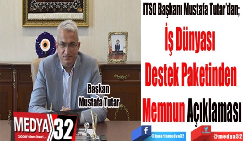 ITSO Başkanı Mustafa Tutar’dan;  
İş Dünyası  
Destek Paketinden 
Memnun Açıklaması
