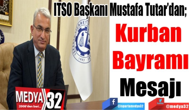 ITSO Başkanı Mustafa Tutar’dan; 
Kurban 
Bayramı
Mesajı 
