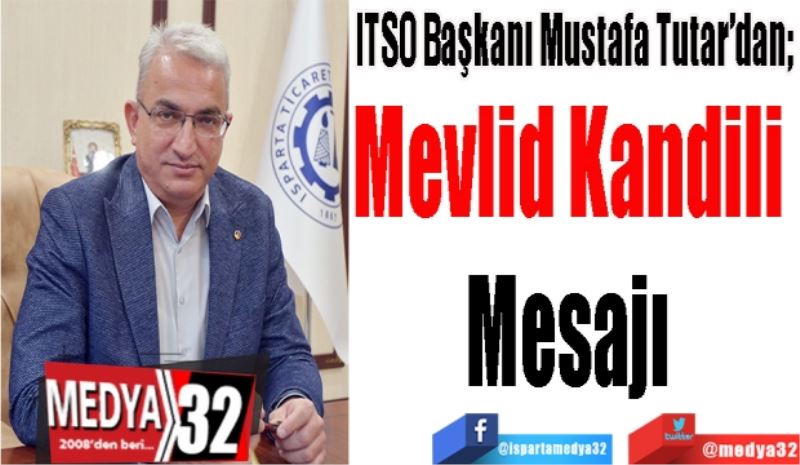 ITSO Başkanı Mustafa Tutar’dan; 
Mevlid Kandili 
Mesajı 
