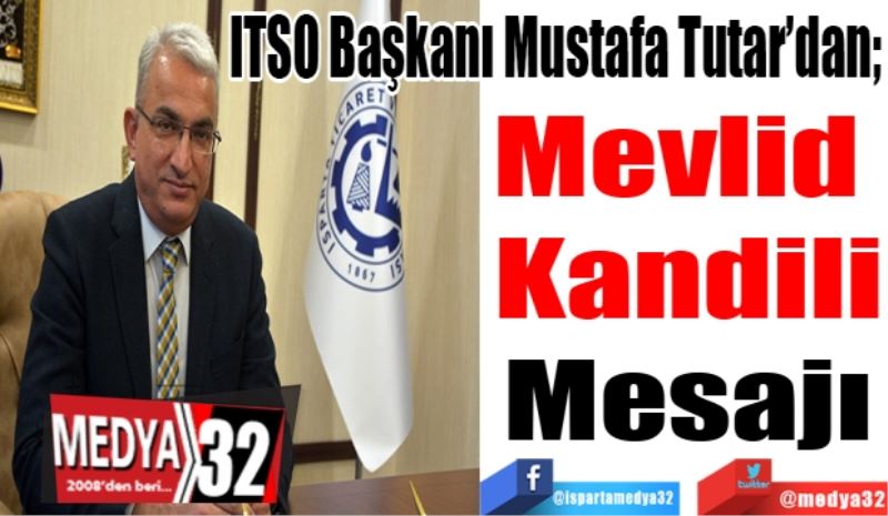 ITSO Başkanı Mustafa Tutar’dan; 
Mevlid 
Kandili
Mesajı

