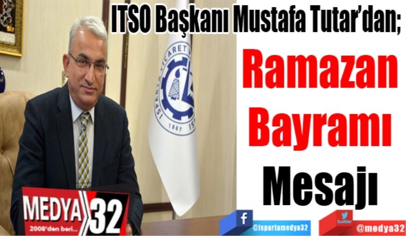 ITSO Başkanı Mustafa Tutar’dan; 
Ramazan 
Bayramı 
Mesajı 
