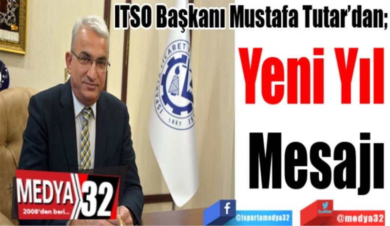 ITSO Başkanı Mustafa Tutar’dan; 
Yeni Yıl 
Mesajı
