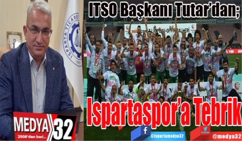 ITSO Başkanı Tutar’dan; 
Ispartaspor’a 
Tebrik Mesajı
