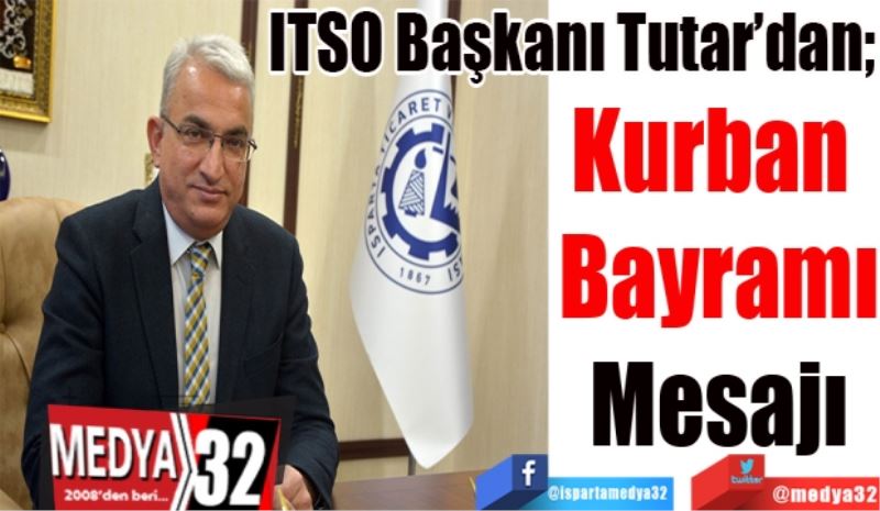 ITSO Başkanı Tutar’dan; 
Kurban 
Bayramı
Mesajı 
