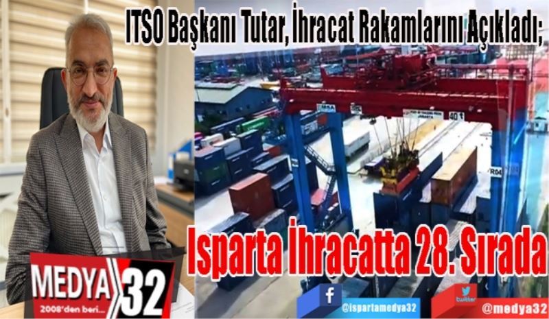 
ITSO Başkanı Tutar, İhracat Rakamlarını Açıkladı; 
Isparta 
İhracatta
28. Sırada 
