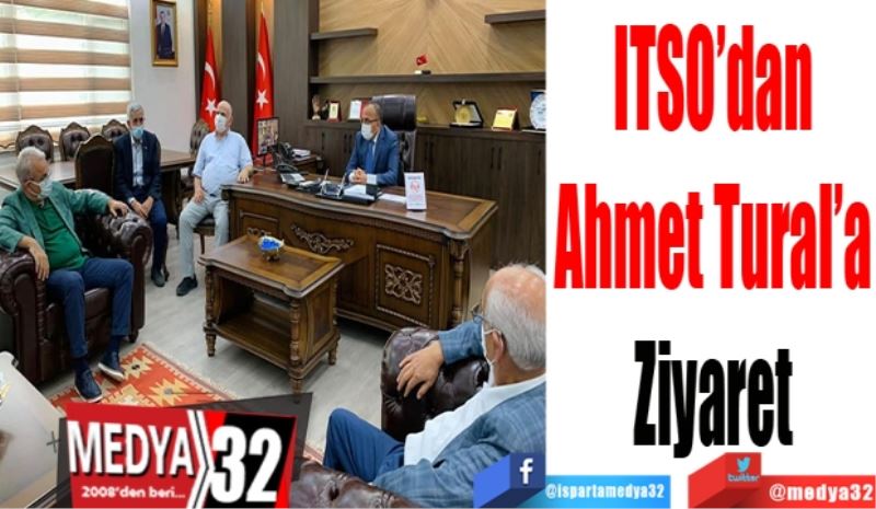 ITSO’dan
Ahmet Tural’a
Ziyaret
