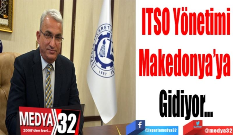ITSO Yönetimi
Makedonya’ya 
Gidiyor…
