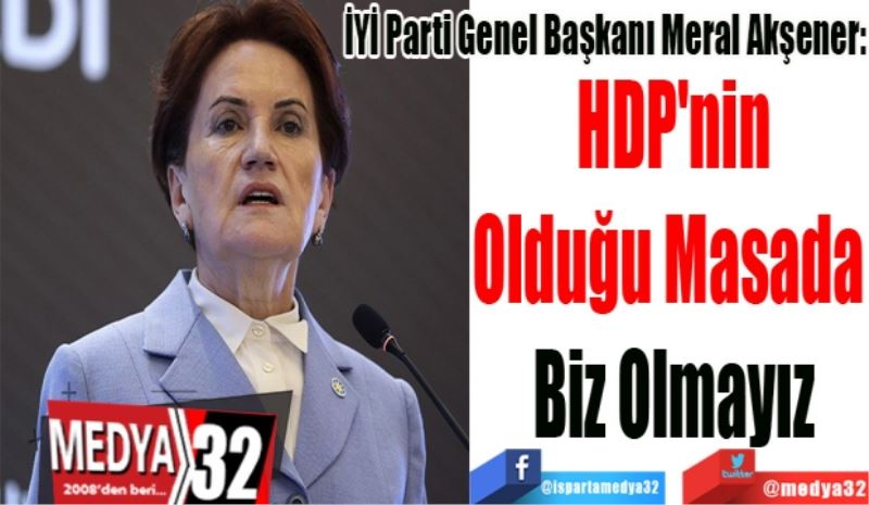 İYİ Parti Genel Başkanı Meral Akşener:
HDP