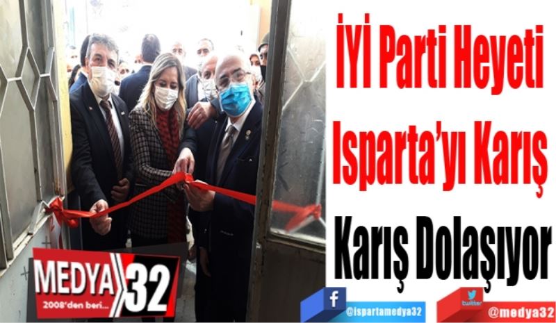 İYİ Parti Heyeti 
Isparta’yı Karış 
Karış Dolaşıyor
